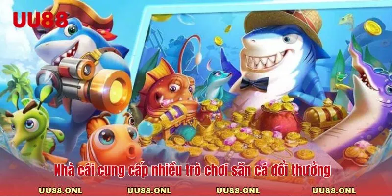 Nhà cái cung cấp nhiều trò chơi săn cá đổi thưởng