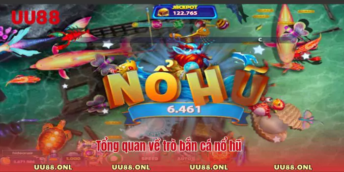 Tổng quan về trò bắn cá nổ hũ
